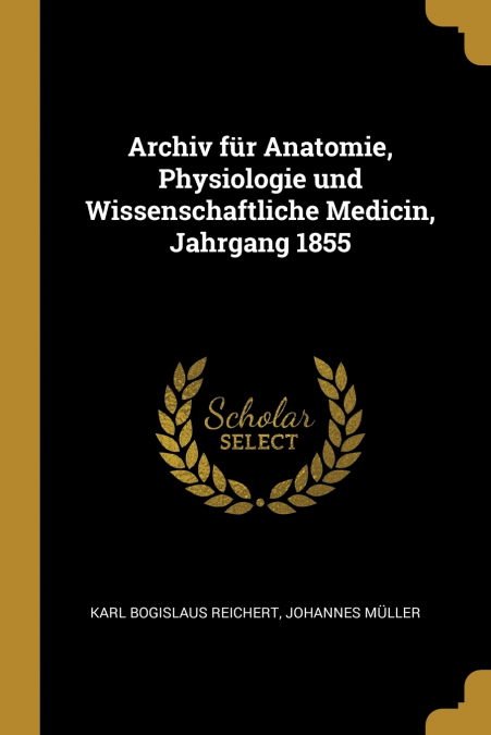 Archiv für Anatomie, Physiologie und Wissenschaftliche Medicin, Jahrgang 1855