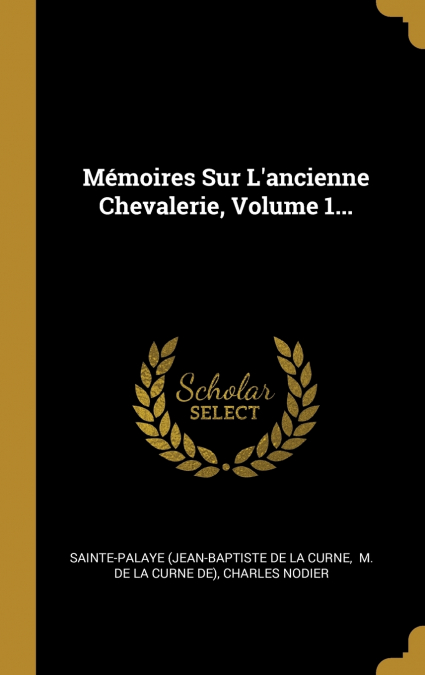 Mémoires Sur L’ancienne Chevalerie, Volume 1...