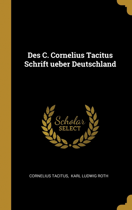 Des C. Cornelius Tacitus Schrift ueber Deutschland