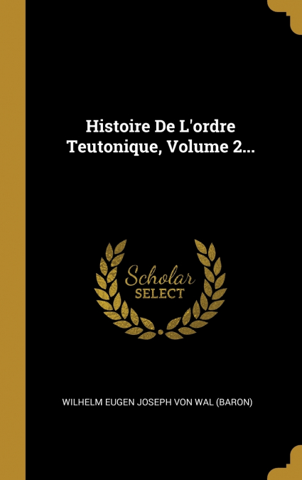 Histoire De L’ordre Teutonique, Volume 2...