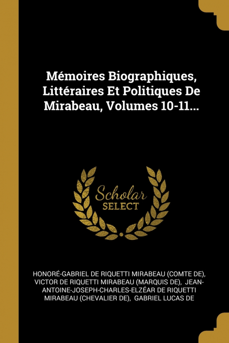 Mémoires Biographiques, Littéraires Et Politiques De Mirabeau, Volumes 10-11...