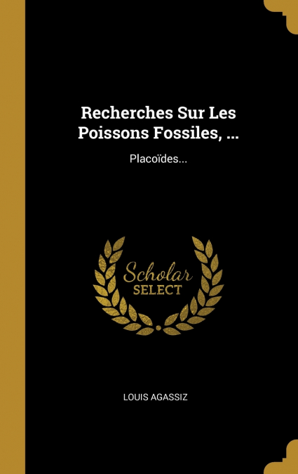 Recherches Sur Les Poissons Fossiles, ...