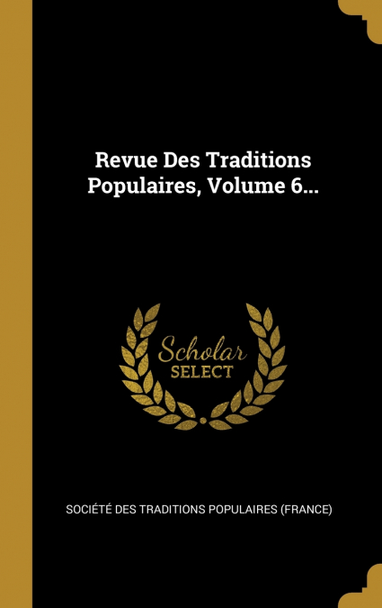 Revue Des Traditions Populaires, Volume 6...