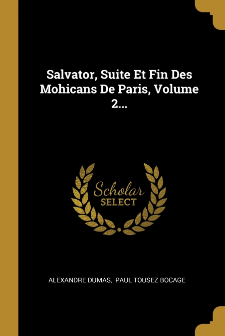 Salvator, Suite Et Fin Des Mohicans De Paris, Volume 2...