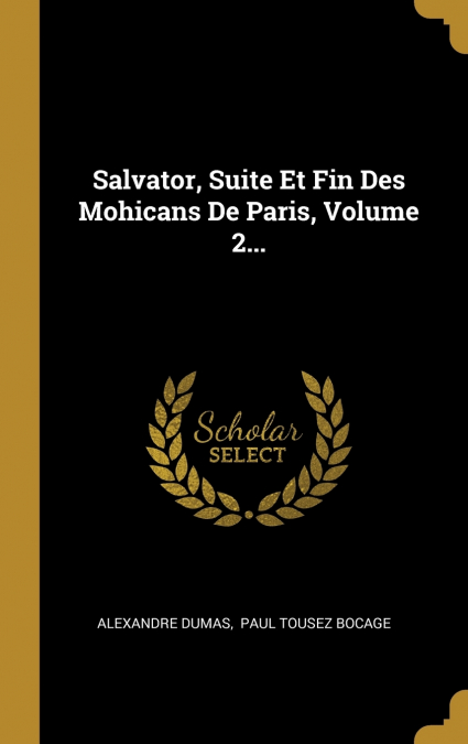 Salvator, Suite Et Fin Des Mohicans De Paris, Volume 2...