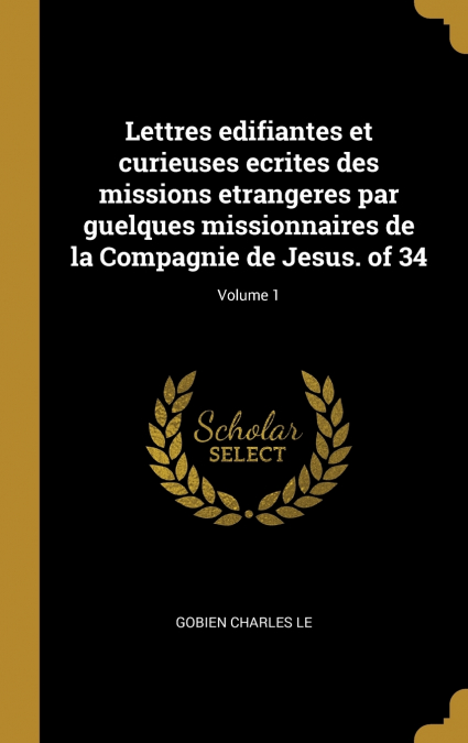 Lettres edifiantes et curieuses ecrites des missions etrangeres par guelques missionnaires de la Compagnie de Jesus. of 34; Volume 1