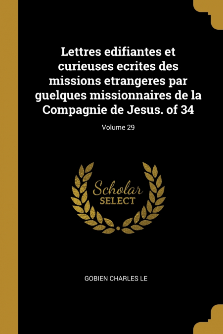 Lettres edifiantes et curieuses ecrites des missions etrangeres par guelques missionnaires de la Compagnie de Jesus. of 34; Volume 29