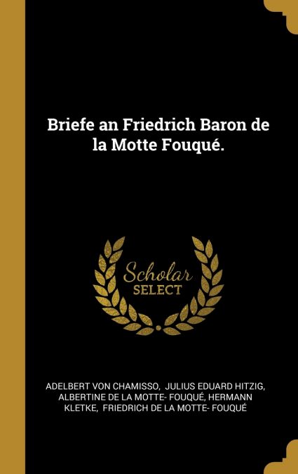 Briefe an Friedrich Baron de la Motte Fouqué.
