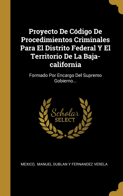 Proyecto De Código De Procedimientos Criminales Para El Distrito Federal Y El Territorio De La Baja-california