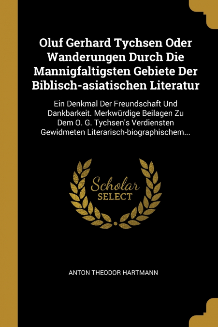 Oluf Gerhard Tychsen Oder Wanderungen Durch Die Mannigfaltigsten Gebiete Der Biblisch-asiatischen Literatur