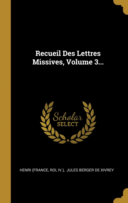 Recueil Des Lettres Missives, Volume 3...