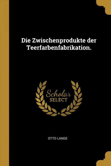 Die Zwischenprodukte der Teerfarbenfabrikation.