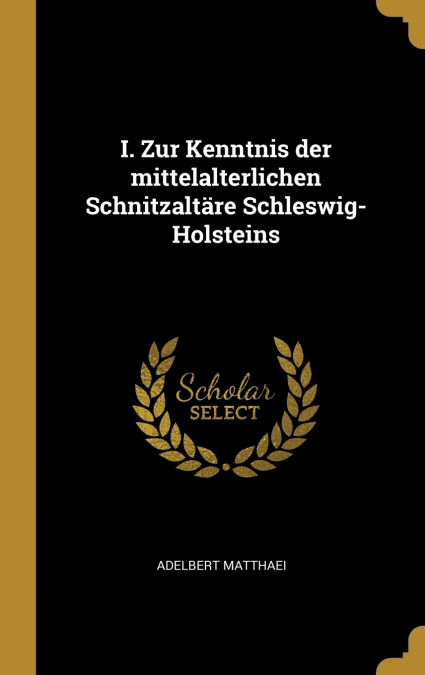 I. Zur Kenntnis der mittelalterlichen Schnitzaltäre Schleswig-Holsteins