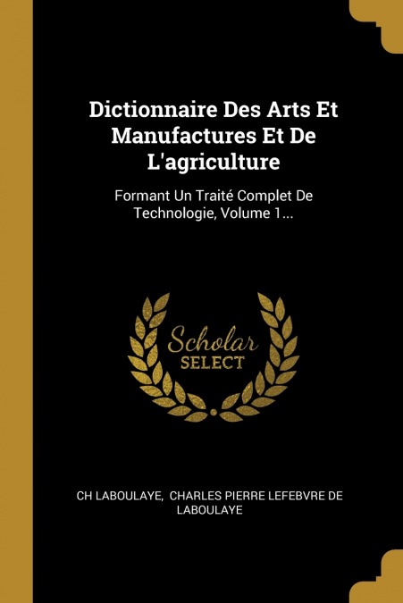 Dictionnaire Des Arts Et Manufactures Et De L’agriculture