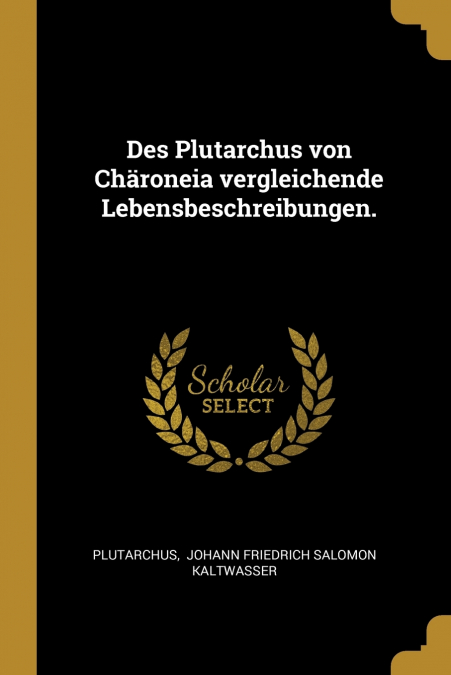 Des Plutarchus von Chäroneia vergleichende Lebensbeschreibungen.