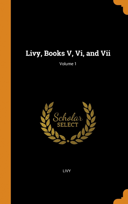 Livy, Books V, Vi, and Vii; Volume 1