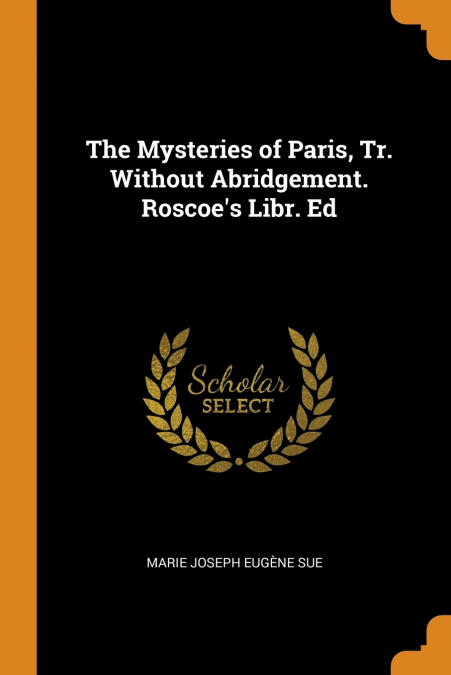 The Mysteries of Paris, Tr. Without Abridgement. Roscoe’s Libr. Ed