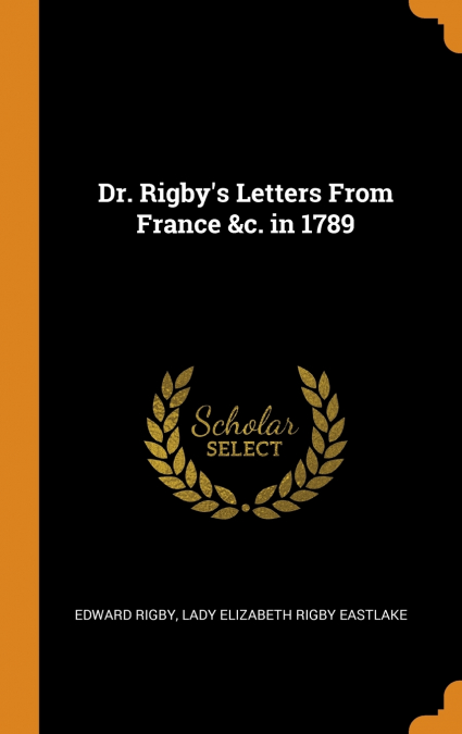 Dr. Rigby’s Letters From France &c. in 1789