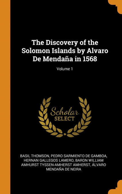 The Discovery of the Solomon Islands by Alvaro De Mendaña in 1568; Volume 1