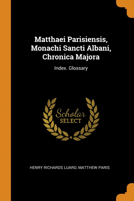 Matthaei Parisiensis, Monachi Sancti Albani, Chronica Majora
