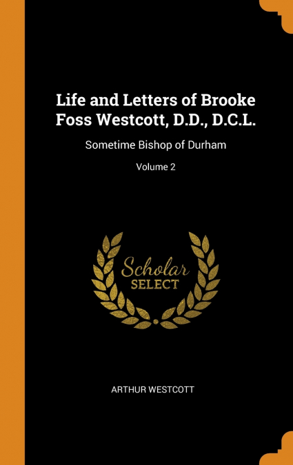 Life and Letters of Brooke Foss Westcott, D.D., D.C.L.