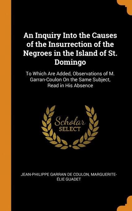 An Inquiry Into the Causes of the Insurrection of the Negroes in the Island of St. Domingo