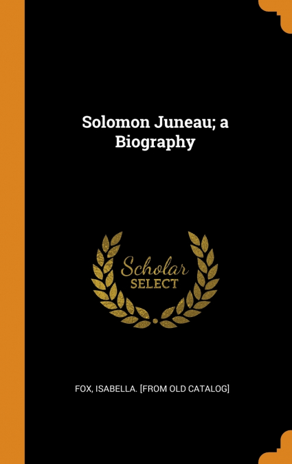 Solomon Juneau; a Biography