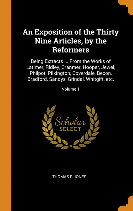 An Exposition of the Thirty Nine Articles, by the Reformers