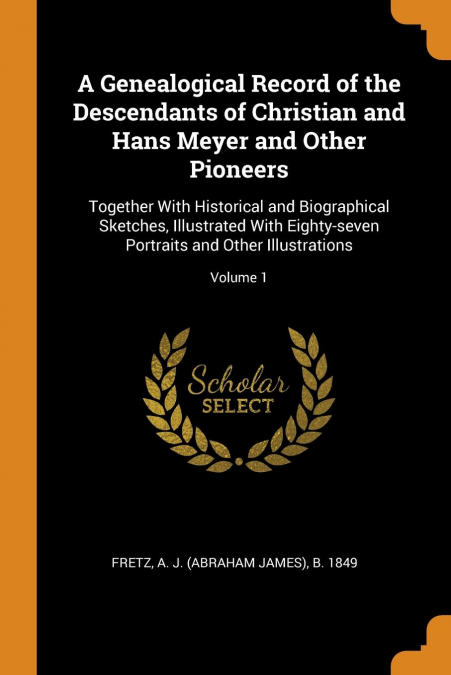A Genealogical Record of the Descendants of Christian and Hans Meyer and Other Pioneers