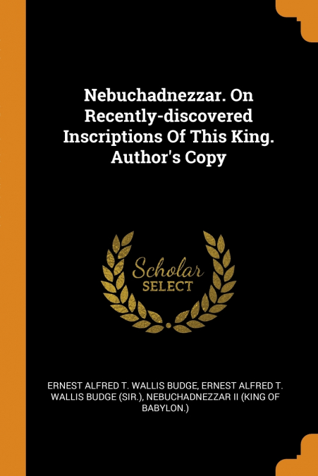 Nebuchadnezzar. On Recently-discovered Inscriptions Of This King. Author’s Copy