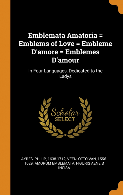 Emblemata Amatoria = Emblems of Love = Embleme D’amore = Emblemes D’amour