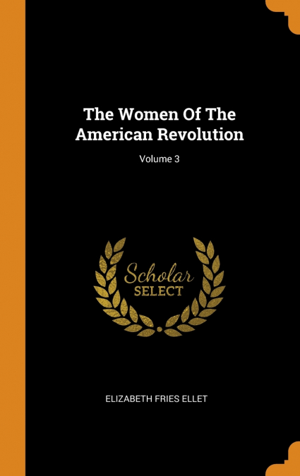 The Women Of The American Revolution; Volume 3