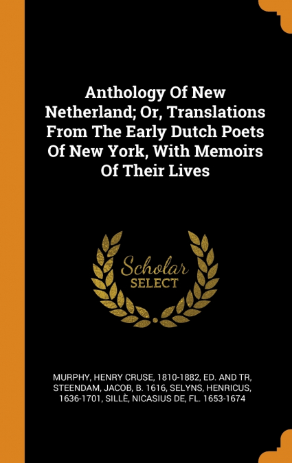 Anthology Of New Netherland; Or, Translations From The Early Dutch Poets Of New York, With Memoirs Of Their Lives