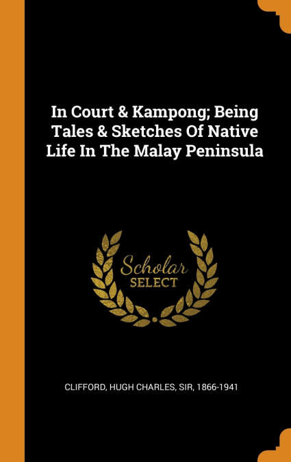 In Court & Kampong; Being Tales & Sketches Of Native Life In The Malay Peninsula