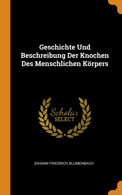 Geschichte Und Beschreibung Der Knochen Des Menschlichen Körpers