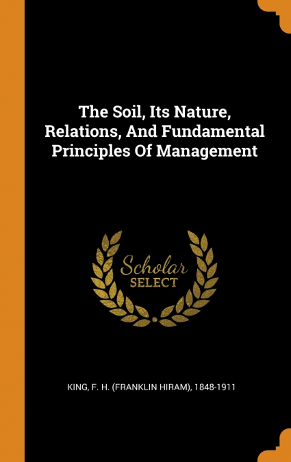 The Soil, Its Nature, Relations, And Fundamental Principles Of Management