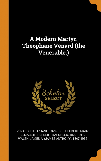 A Modern Martyr. Théophane Vénard (the Venerable.)