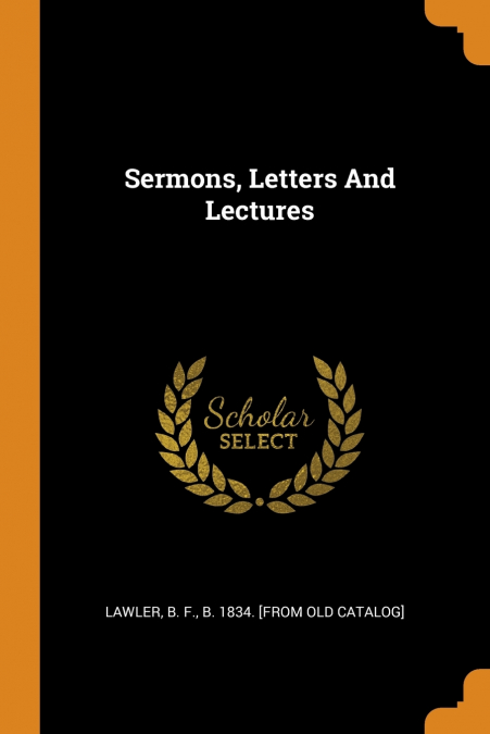 Sermons, Letters And Lectures