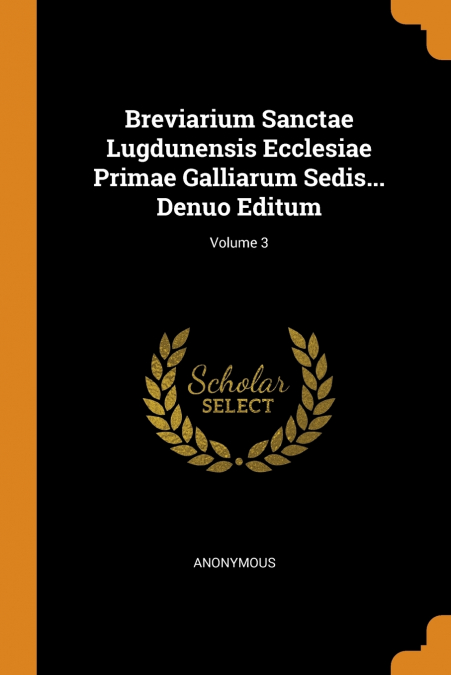 Breviarium Sanctae Lugdunensis Ecclesiae Primae Galliarum Sedis... Denuo Editum; Volume 3