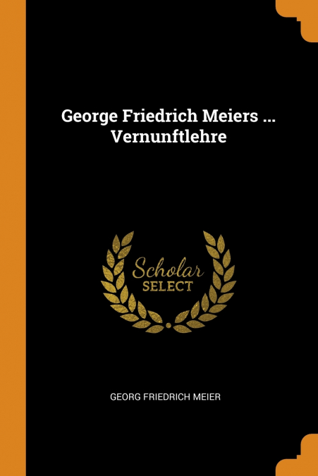 George Friedrich Meiers ... Vernunftlehre