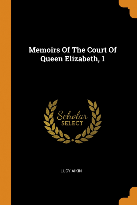 Memoirs Of The Court Of Queen Elizabeth, 1