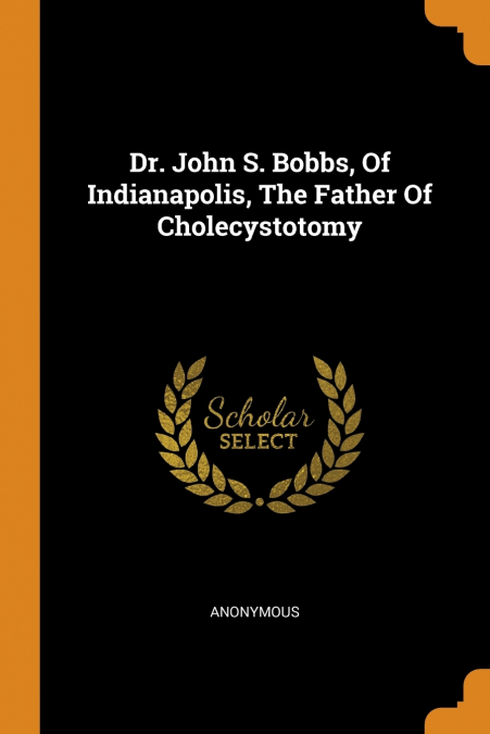 Dr. John S. Bobbs, Of Indianapolis, The Father Of Cholecystotomy