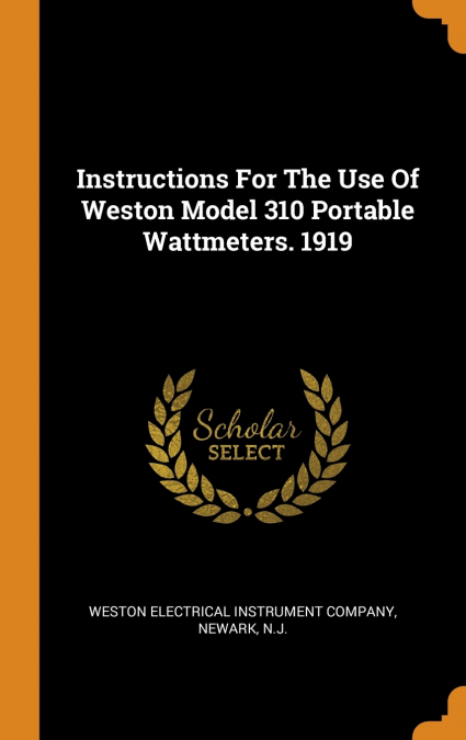 Instructions For The Use Of Weston Model 310 Portable Wattmeters. 1919