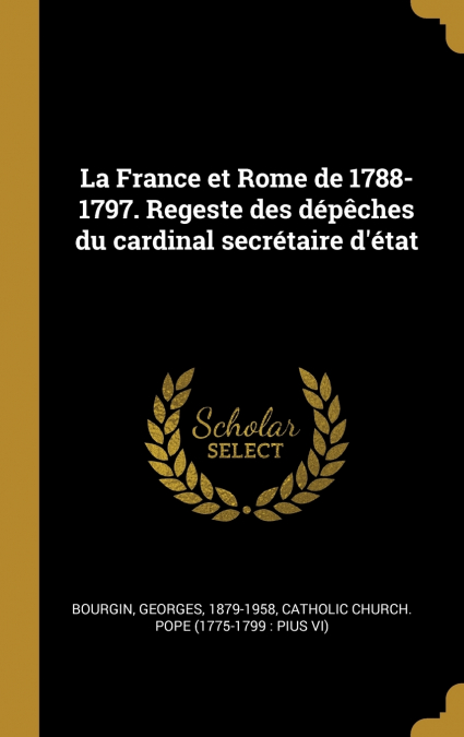 La France et Rome de 1788-1797. Regeste des dépêches du cardinal secrétaire d’état