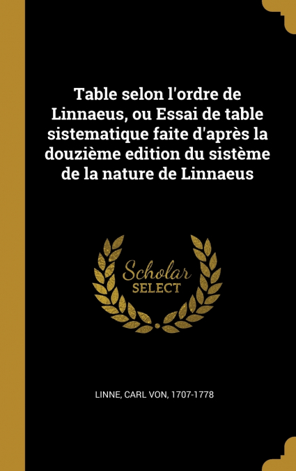 Table selon l’ordre de Linnaeus, ou Essai de table sistematique faite d’après la douzième edition du sistème de la nature de Linnaeus
