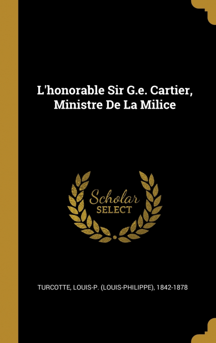 L’honorable Sir G.e. Cartier, Ministre De La Milice