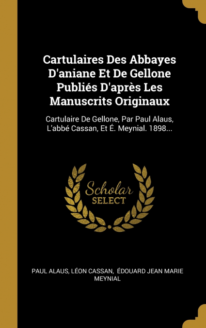 Cartulaires Des Abbayes D’aniane Et De Gellone Publiés D’après Les Manuscrits Originaux