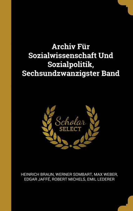 Archiv Für Sozialwissenschaft Und Sozialpolitik, Sechsundzwanzigster Band