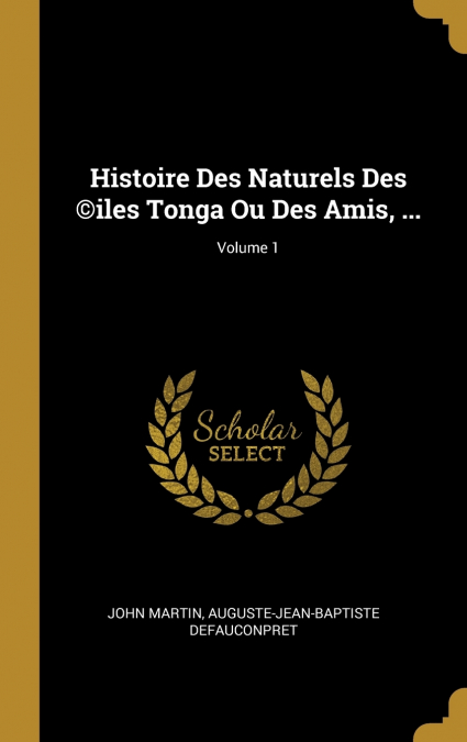 Histoire Des Naturels Des ©iles Tonga Ou Des Amis, ...; Volume 1