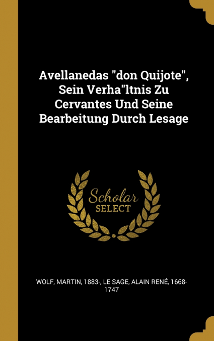 Avellanedas 'don Quijote', Sein Verha'ltnis Zu Cervantes Und Seine Bearbeitung Durch Lesage